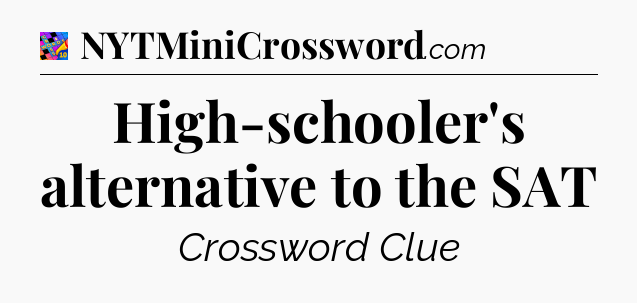 High-schooler's alternative to the SAT Crossword Clue