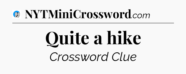 Quite a hike Crossword Clue