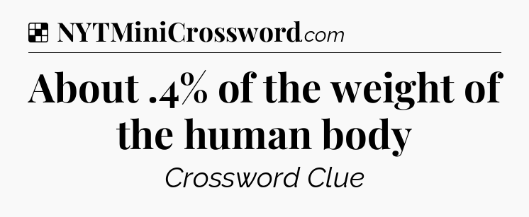 Solution: About .4% of the weight of the human body - NYT Crossword