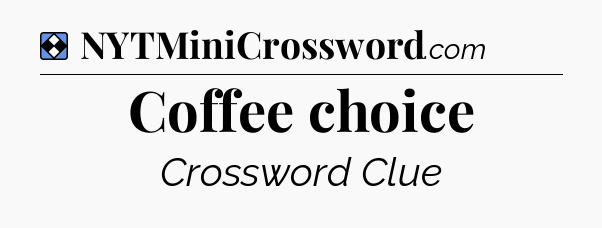 Solution: Coffee choice - NYT Mini Crossword
