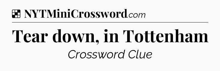 Solution: Tear down, in Tottenham - NYT Crossword