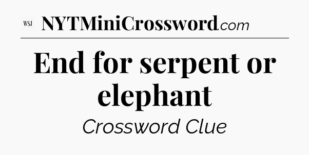 End for serpent or elephant - WSJ Crossword