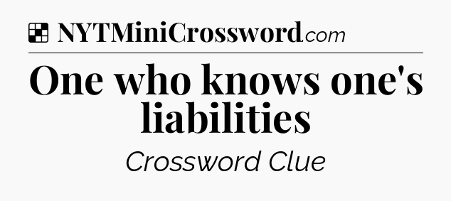 Solution: One who knows one's liabilities - NYT Crossword