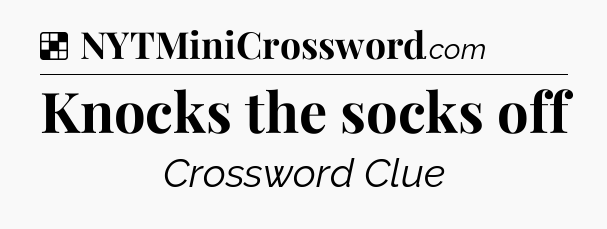 Solution: Knocks the socks off - NYT Crossword