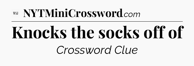 Knocks the socks off of - WSJ Crossword