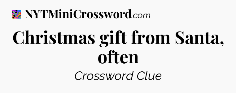Christmas gift from Santa, often Crossword Clue