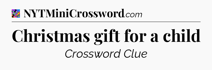 Christmas gift for a child Crossword Clue