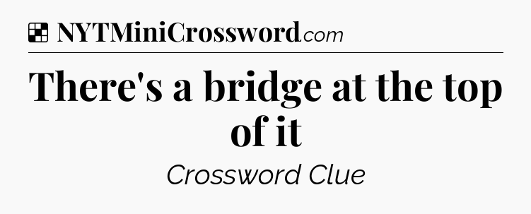 Solution: There's a bridge at the top of it - NYT Crossword