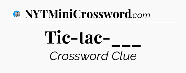 Tic-tac-___ Crossword Clue