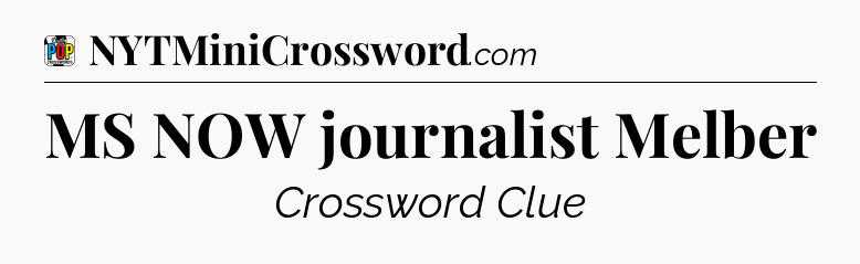 MS NOW journalist Melber Crossword Clue