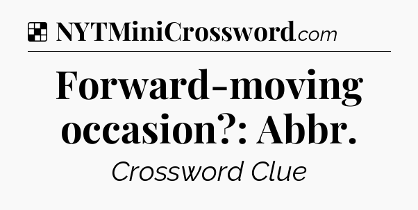 Solution: Forward-moving occasion?: Abbr - NYT Crossword