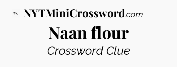 Naan flour - WSJ Crossword