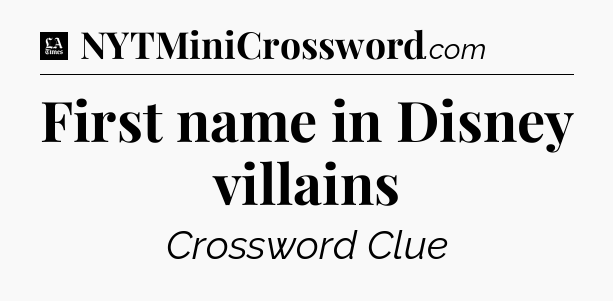 First name in Disney villains - LA Times Crossword