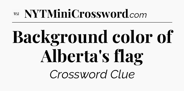 Background color of Alberta's flag - WSJ Crossword