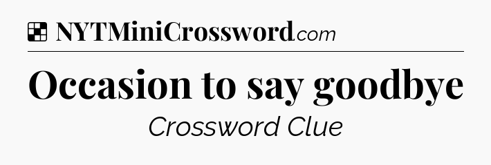 Solution: Occasion to say goodbye - NYT Crossword