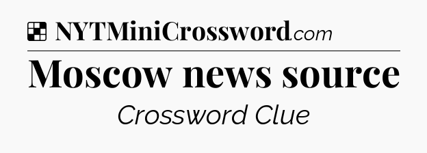 Solution: Moscow news source - NYT Crossword