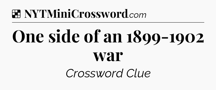 Solution: One side of an 1899-1902 war - NYT Crossword