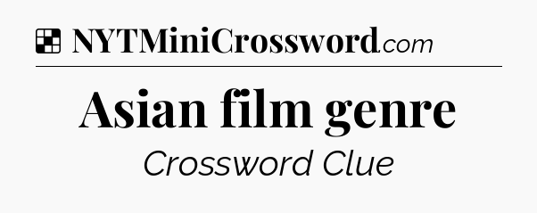 Solution: Asian film genre - NYT Crossword