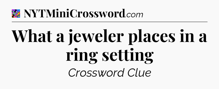 What a jeweler places in a ring setting Crossword Clue