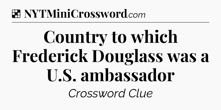 Solution: Country to which Frederick Douglass was a U.S. ambassador - NYT Crossword