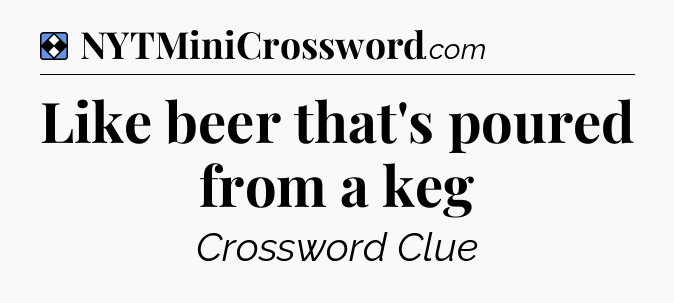 Solution: Like beer that's poured from a keg - NYT Mini Crossword