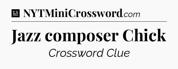 Jazz composer Chick - LA Times Crossword