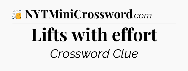 Lifts with effort - 7 Little Words
