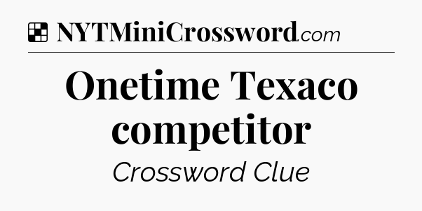 Solution: Onetime Texaco competitor - NYT Crossword