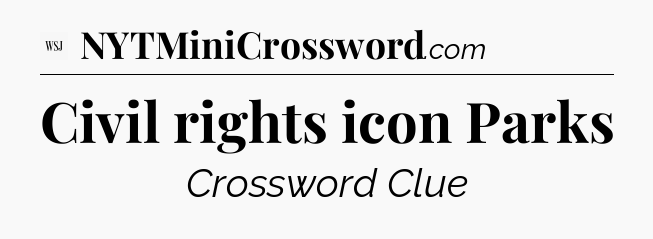 Civil rights icon Parks - WSJ Crossword