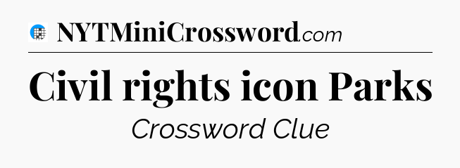 Civil rights icon Parks Crossword Clue