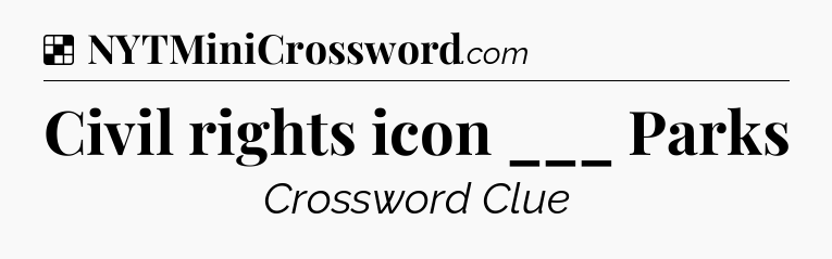 Solution: Civil rights icon ___ Parks - NYT Crossword