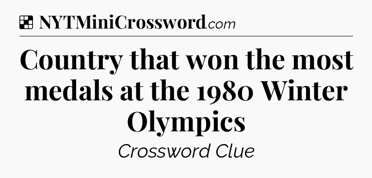 Solution: Country that won the most medals at the 1980 Winter Olympics - NYT Crossword