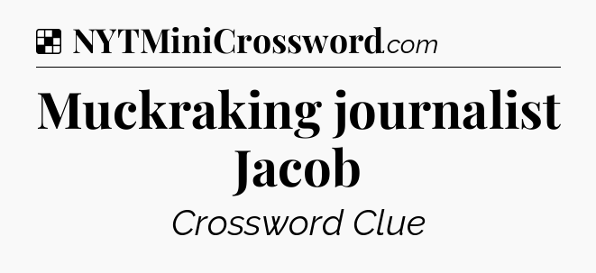 Solution: Muckraking journalist Jacob - NYT Crossword