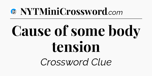 Cause of some body tension Crossword Clue