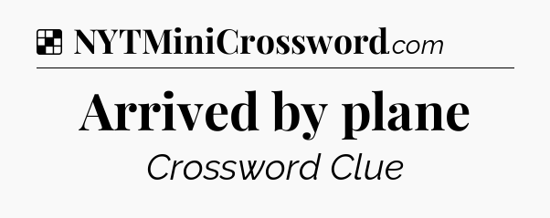 Solution: Arrived by plane - NYT Crossword