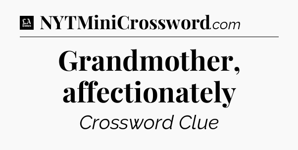 Grandmother, affectionately - LA Times Crossword