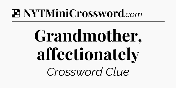 Solution: Grandmother, affectionately - NYT Crossword