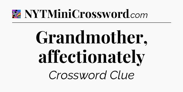 Grandmother, affectionately Crossword Clue