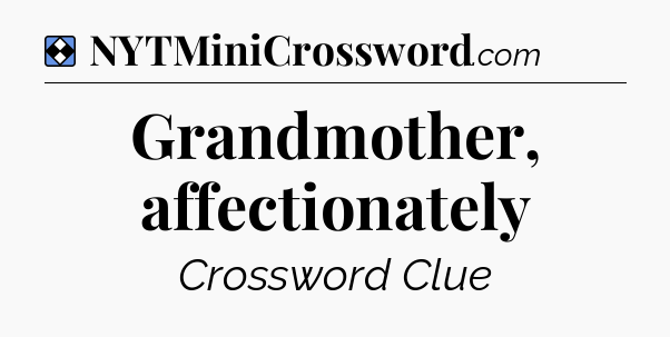 Solution: Grandmother, affectionately - NYT Mini Crossword