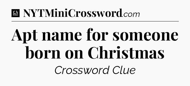 Apt name for someone born on Christmas - LA Times Crossword