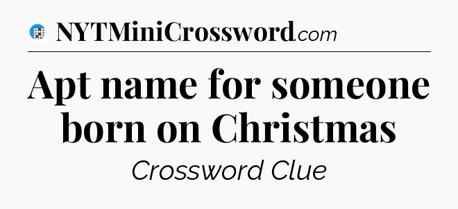 Apt name for someone born on Christmas Crossword Clue