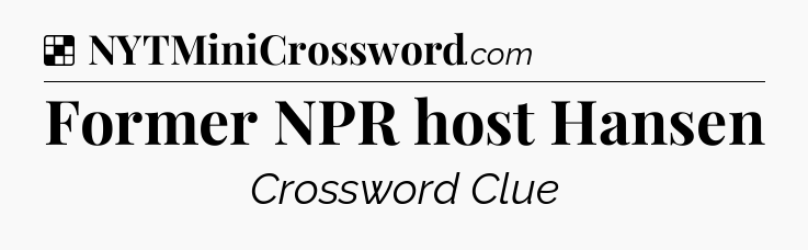Solution: Former NPR host Hansen - NYT Crossword