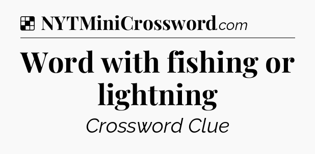 Solution: Word with fishing or lightning - NYT Crossword