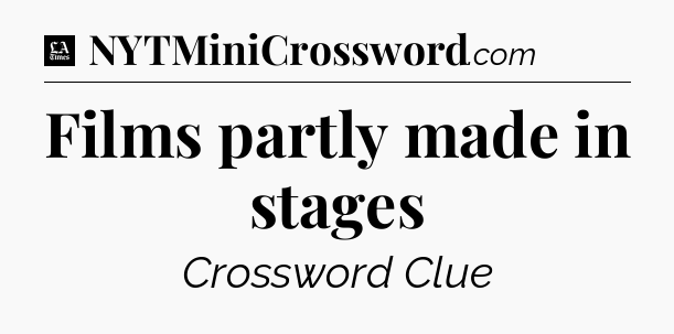 Films partly made in stages - LA Times Crossword