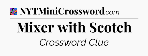 Mixer with Scotch Crossword Clue
