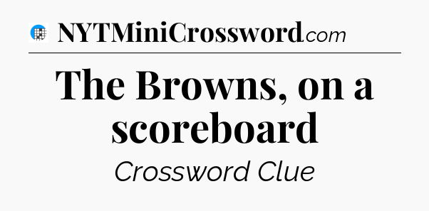The Browns, on a scoreboard Crossword Clue