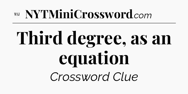 Third degree, as an equation - WSJ Crossword