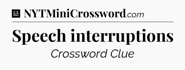 Speech interruptions - LA Times Crossword