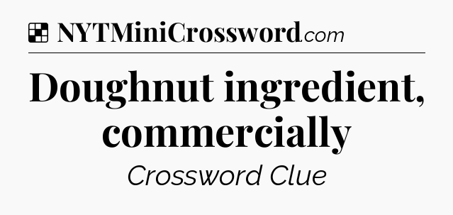 Solution: Doughnut ingredient, commercially - NYT Crossword
