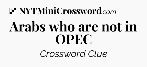 Solution: Arabs who are not in OPEC - NYT Crossword